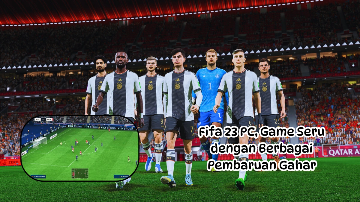 Fifa 23 PC, Game Seru dengan Berbagai Pembaruan Gahar!